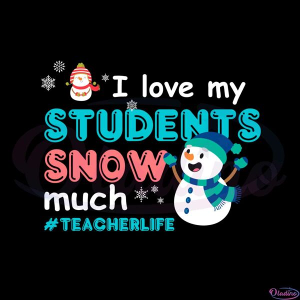 i-love-my-students-snow-much-teacherlife-svg-cutting-files