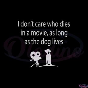 i-dont-care-who-die-in-a-movie-as-long-as-the-dog-lives-svg