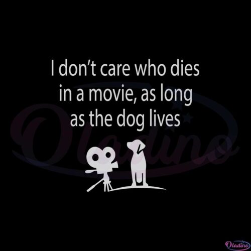 i-dont-care-who-die-in-a-movie-as-long-as-the-dog-lives-svg