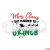 funny-mrs-claus-but-married-to-the-grinch-svg-cutting-files