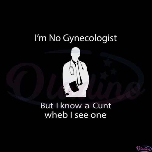 im-no-gynecologist-but-i-know-a-cunt-when-i-see-one-svg