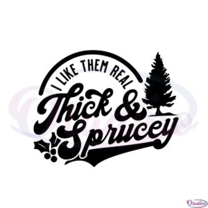 i-like-them-real-thick-and-sprucey-svg-graphic-designs-files