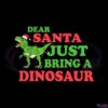dear-santa-just-bring-a-dinosaur-svg-graphic-designs-files