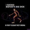 i-sucked-bigfoots-big-dick-in-point-pleasant-west-virginia-svg