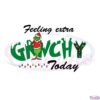 feeling-extra-grinchy-today-christmas-svg-graphic-designs-files
