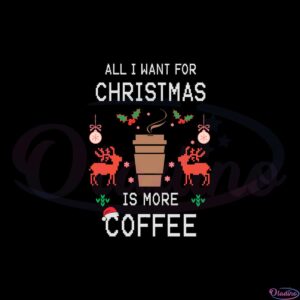 all-i-want-for-christmas-is-more-coffee-svg-graphic-designs-files