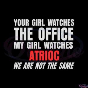 your-girl-watches-the-office-my-girl-watches-atrioc-svg