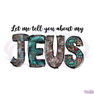 let-me-tell-you-about-my-jesus-png-sublimation-designs