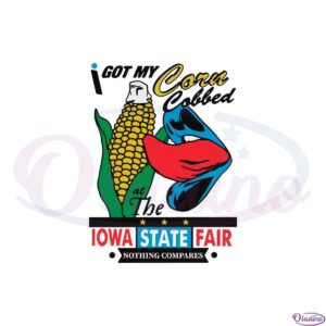 i-got-my-corn-cobbed-the-iowa-state-fair-2023-svg-cutting-files