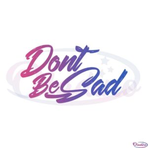 dont-be-sad-svg-cricut-files-and-png-sublimation-designs