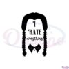 wednesday-addams-i-hate-everything-svg-graphic-designs-files