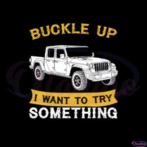 jeep-gladiator-buckle-up-i-want-to-try-something-svg-cutting-files