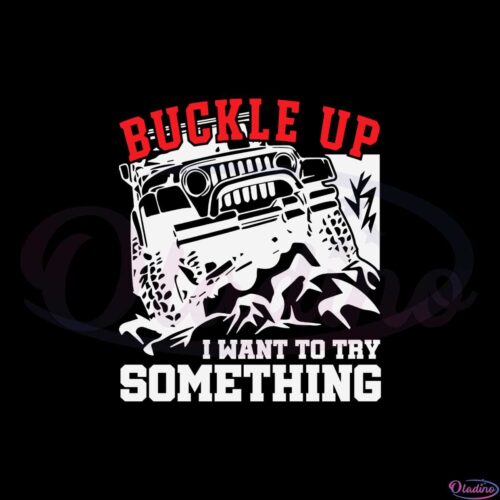 buckle-up-i-want-to-try-something-jeep-svg-graphic-designs-files