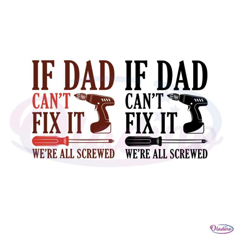 if-dad-cant-fix-it-were-all-screwed-svg-graphic-designs-files