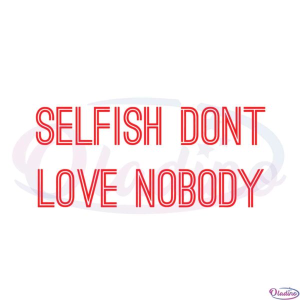 selfish-dont-love-nobody-svg-for-cricut-sublimation-files
