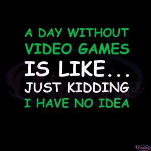 a-day-without-video-games-funny-video-gamer-svg-cutting-files