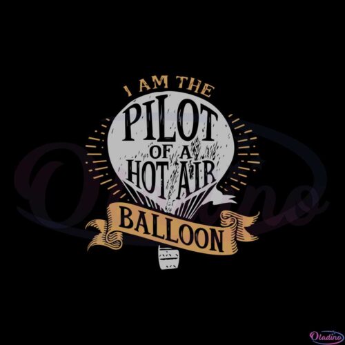 i-am-the-pilot-of-a-hot-air-balloon-svg-graphic-designs-files