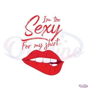 too-sexy-for-my-shirt-sexy-lips-svg-graphic-designs-files