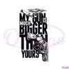 my-gun-is-much-bigger-than-yours-svg-graphic-designs-files