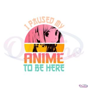 i-pause-my-anime-to-be-here-svg-for-cricut-sublimation-files