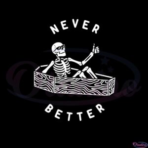 never-better-funny-skeleton-svg-files-for-cricut-sublimation-files