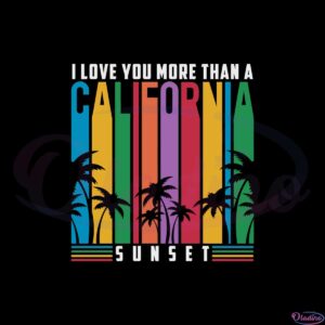 i-love-you-more-than-a-california-sunset-svg-graphic-designs-files