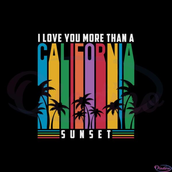 i-love-you-more-than-a-california-sunset-svg-graphic-designs-files