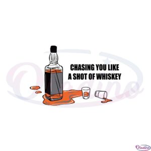 chasing-you-like-a-shot-of-whiksey-svg-graphic-designs-files