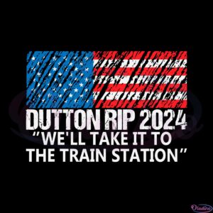 dutton-rip-2024-well-take-it-to-the-train-station-svg-cutting-files