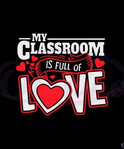 my-classroom-is-full-of-love-i-teacher-valentines-svg-cutting-files