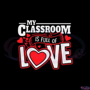 my-classroom-is-full-of-love-i-teacher-valentines-svg-cutting-files