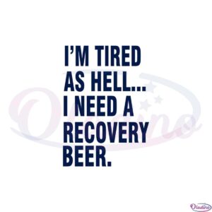 im-tired-as-hell-i-need-a-recovery-beer-svg-graphic-designs-files