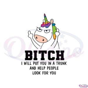 bitch-i-will-put-you-in-a-trunk-and-help-people-look-for-you-unicorn-svg