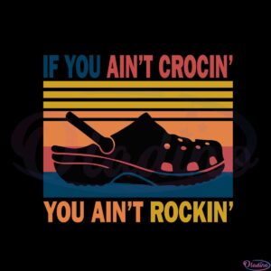 if-you-aint-crocin-you-aint-rockin-svg-graphic-designs-files