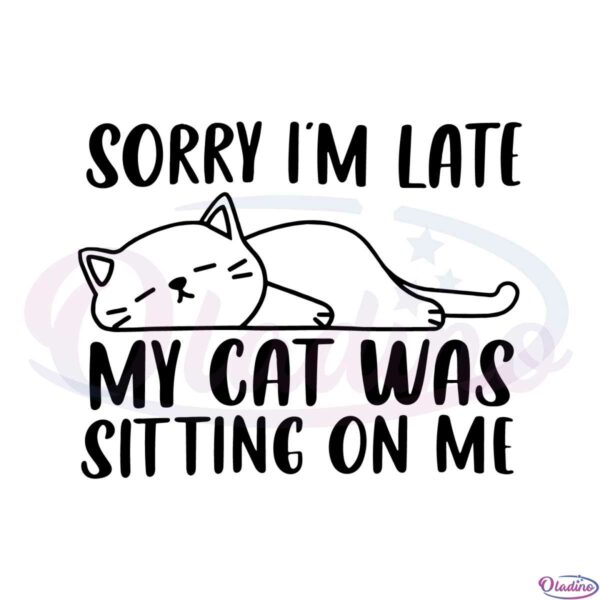sorry-im-late-my-cat-was-sitting-on-me-svg-funny-lazy-cat-lover-svg