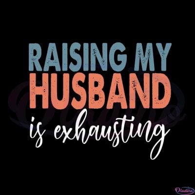 Raising My Husband Is Exhausting Svg Graphic Designs Files