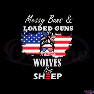 messy-buns-and-loaded-guns-raising-wolves-not-sheep-svg