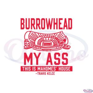 burrowhead-my-ass-this-is-mahomes-house-svg-cutting-files