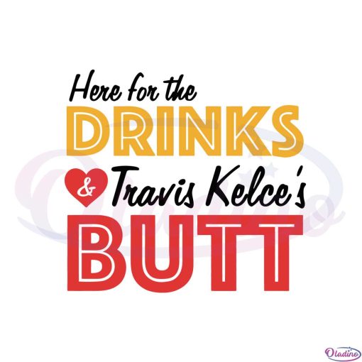 here-for-the-drinks-and-travis-kelces-butt-svg-graphic-designs-files