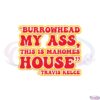 burrowhead-my-ass-this-is-mahomes-house-svg-travis-kelce-svg