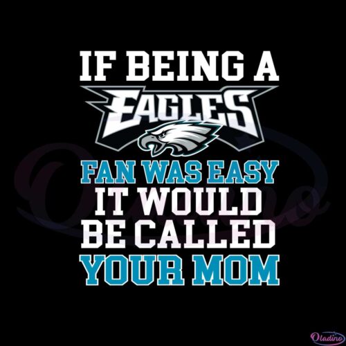 if-being-a-eagles-fan-was-easy-it-would-be-called-your-mom-svg