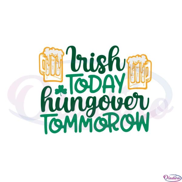 Irish Today Hungover Tomorrow St Patrick's Day Svg File
