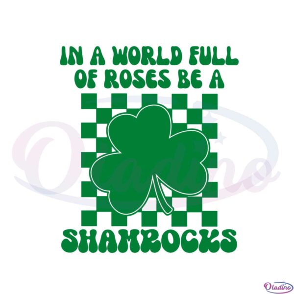 in-a-world-full-of-roses-be-a-shamrock-happy-st-patricks-day-svg