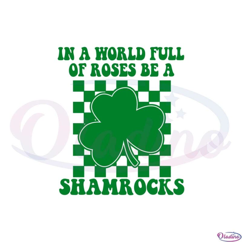 in-a-world-full-of-roses-be-a-shamrocks-svg-cutting-files