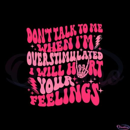 Don't Talk To Me When I'm Overstimulated I Will Hurt Your Feelings Svg 