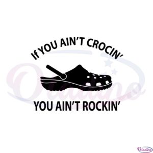 if-you-aint-crocin-you-aint-rockin-funny-crocs-svg-cutting-files