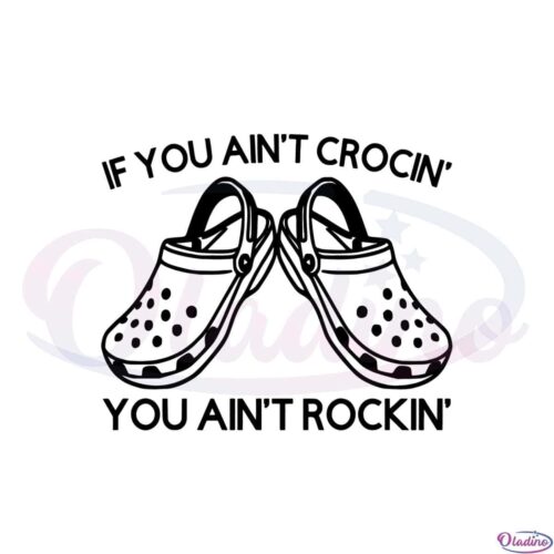 funny-crocs-if-you-aint-crocin-you-aint-rockin-svg-cutting-files