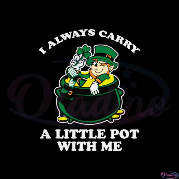 Funny St Patricks Day I Always Carry A Little Pot With Me Svg