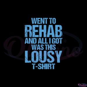 went-to-rehab-and-all-i-got-was-this-lousy-tshirt-song-svg