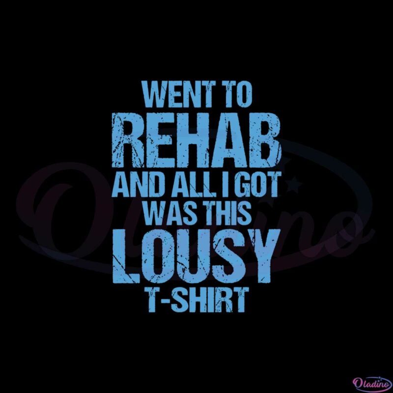 went-to-rehab-and-all-i-got-was-this-lousy-tshirt-song-svg